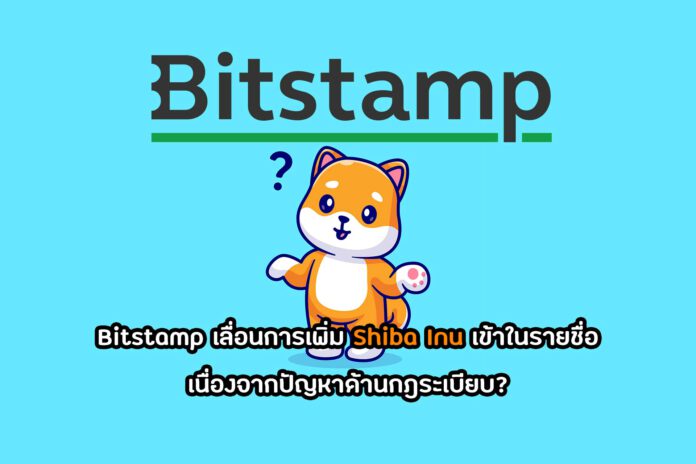 Bitstamp เลื่อนการเพิ่ม Shiba Inu เข้าในรายชื่อเนื่องจากปัญหาด้านกฎระเบียบ?
